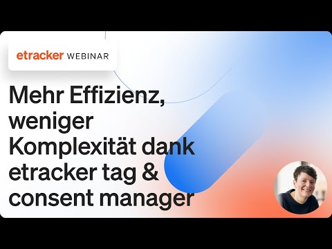 Mehr Effizienz, weniger Komplexität dank etracker tag &amp; consent manager