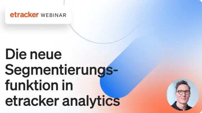 Die neue Segmentierungsfunktion in etracker analytics: ein Meilenstein für tiefere Erkenntnisse